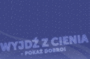 Czytaj więcej: Wyjdź z cienia. Pokaż dobro!